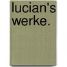 Lucian's Werke. door Lucianus Samosatensis