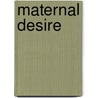 Maternal Desire door Daphne De Marneffe