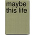 Maybe This Life