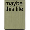 Maybe This Life by J.P. Grider