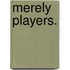 Merely Players.