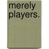 Merely Players. by Gowing Emilia Aylmer Blake