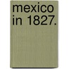 Mexico in 1827. door Henry George Ward