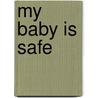 My Baby is Safe door Susie Poole