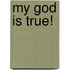 My God Is True!