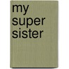 My Super Sister door Gwyneth Rees