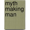 Myth Making Man by Michael J. Prince