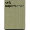 Only Superhuman door Christopher L. Bennett