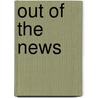 Out of the News door Celia Viggo Wexler
