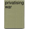 Privatising War by Lindsey Cameron