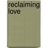 Reclaiming Love door Dr Ajith Fernando