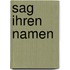 Sag ihren Namen