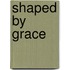 Shaped by Grace