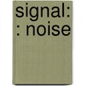 Signal: : Noise door Miriam Goodman