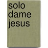 Solo Dame Jesus door Anne Graham Lotz