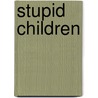 Stupid Children door Lenore Zion