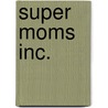 Super Moms Inc. door Carolyn Woods
