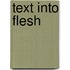 Text into Flesh