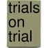 Trials on Trial