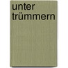 Unter Trümmern by Jürgen Heimbach