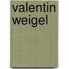 Valentin Weigel door Weigel