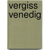 Vergiss Venedig by Marcus P. Nester