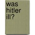 Was Hitler Ill?
