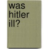 Was Hitler Ill? door Hendrik Eberle