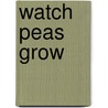 Watch Peas Grow door Therese M. Shea