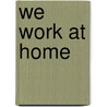 We Work at Home by Kate Jehan