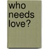 Who Needs Love?
