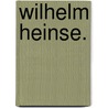 Wilhelm Heinse. by Sulger-Gebing Emil