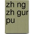Zh Ng Zh Gur Pu