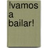 !Vamos A Bailar!