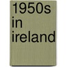 1950s in Ireland door Books Llc