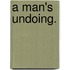 A Man's Undoing.