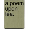 A Poem Upon Tea. door Pierre Motteux
