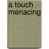 A Touch Menacing
