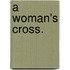 A Woman's Cross.