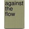 Against the Flow door George N. Hood