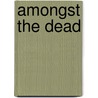Amongst The Dead by Robert Gott