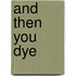 And Then You Dye