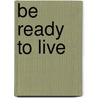 Be Ready to Live by Esther K. Lee