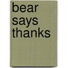 Bear Says Thanks door Karma Wilson