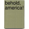 Behold, America! by Mr Alexander Nemerov