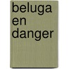 Beluga En Danger door Susan Hughes