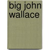 Big John Wallace by Archie P. McKishnie