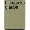 Bismarcks Glaube door Otto Baumgarten