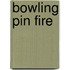 Bowling Pin Fire