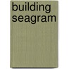 Building Seagram by Phyllis Lambert